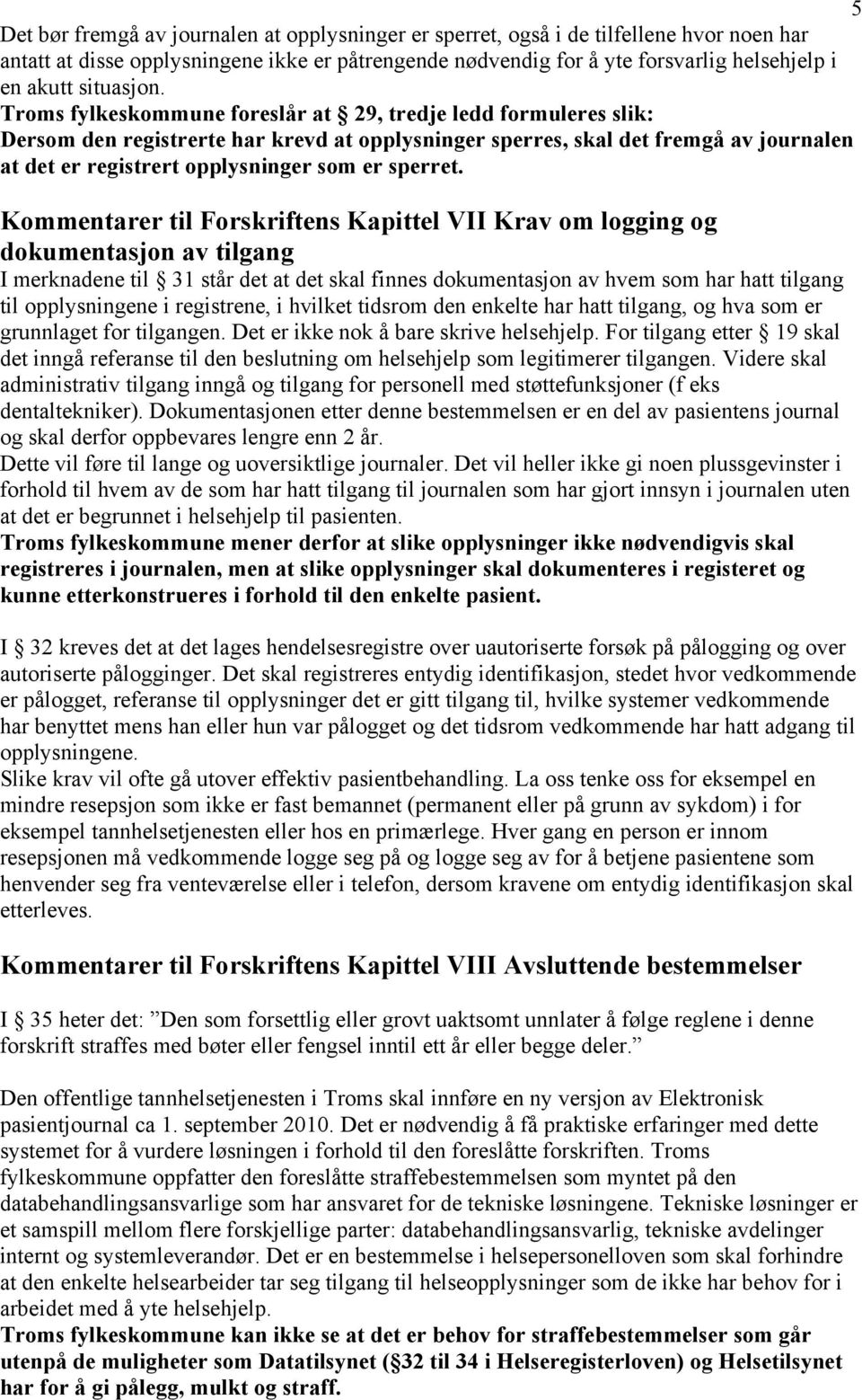 Troms fylkeskommune foreslår at 29, tredje ledd formuleres slik: Dersom den registrerte har krevd at opplysninger sperres, skal det fremgå av journalen at det er registrert opplysninger som er