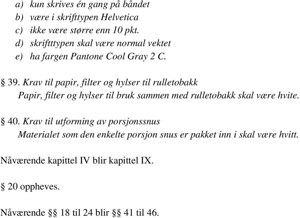 Krav til papir, filter og hylser til rulletobakk Papir, filter og hylser til bruk sammen med rulletobakk skal være hvite. 40.