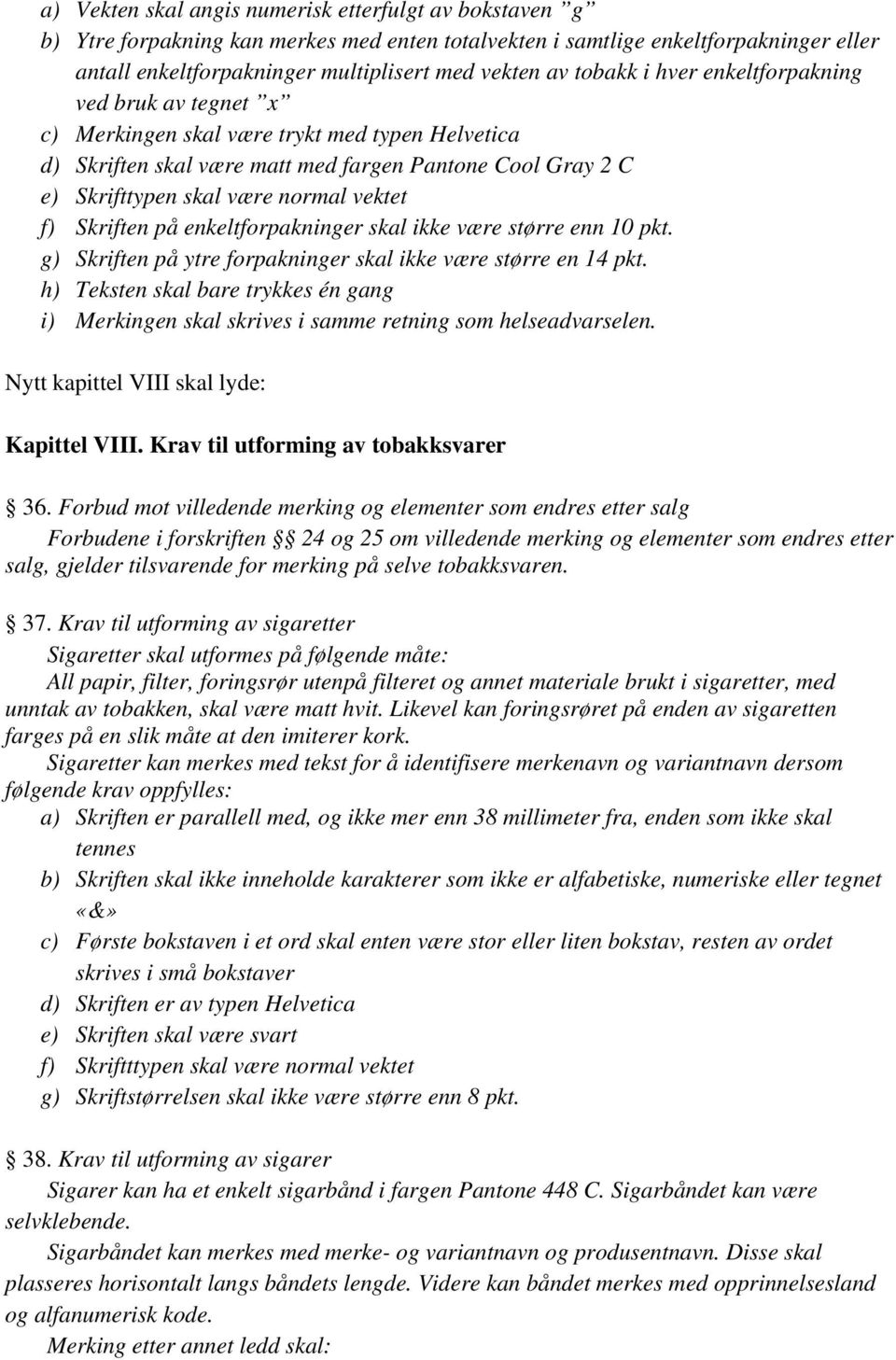 f) Skriften på enkeltforpakninger skal ikke være større enn 10 pkt. g) Skriften på ytre forpakninger skal ikke være større en 14 pkt.