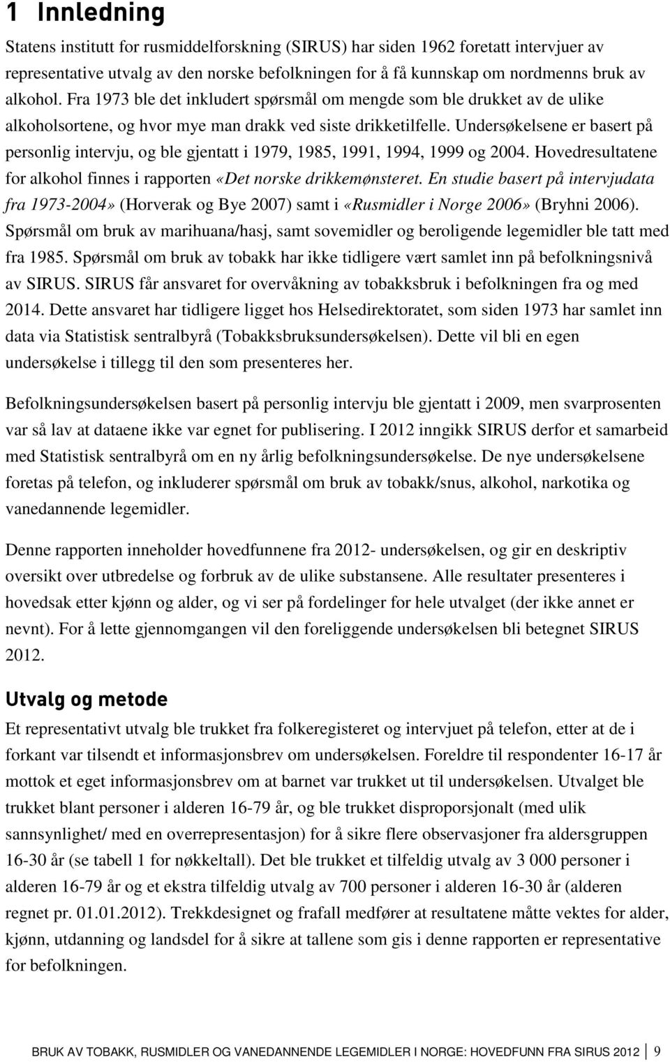 Undersøkelsene er basert på personlig intervju, og ble gjentatt i 1979, 1985, 1991, 1994, 1999 og 24. Hovedresultatene for alkohol finnes i rapporten «Det norske drikkemønsteret.