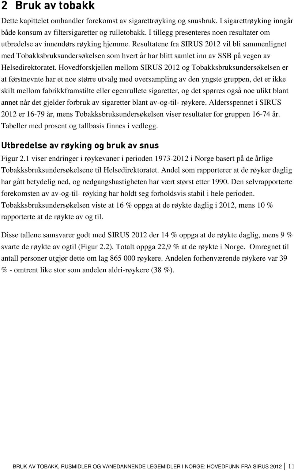 Resultatene fra SIRUS 212 vil bli sammenlignet med Tobakksbruksundersøkelsen som hvert år har blitt samlet inn av SSB på vegen av Helsedirektoratet.