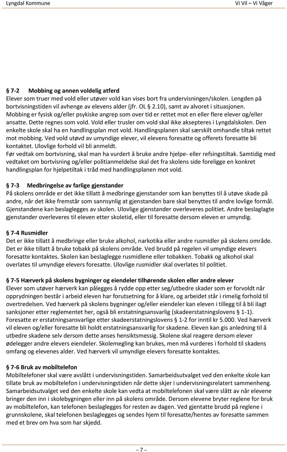 Mobbing er fysisk og/eller psykiske angrep som over tid er rettet mot en eller flere elever og/eller ansatte. Dette regnes som vold. Vold eller trusler om vold skal ikke aksepteres i Lyngdalskolen.