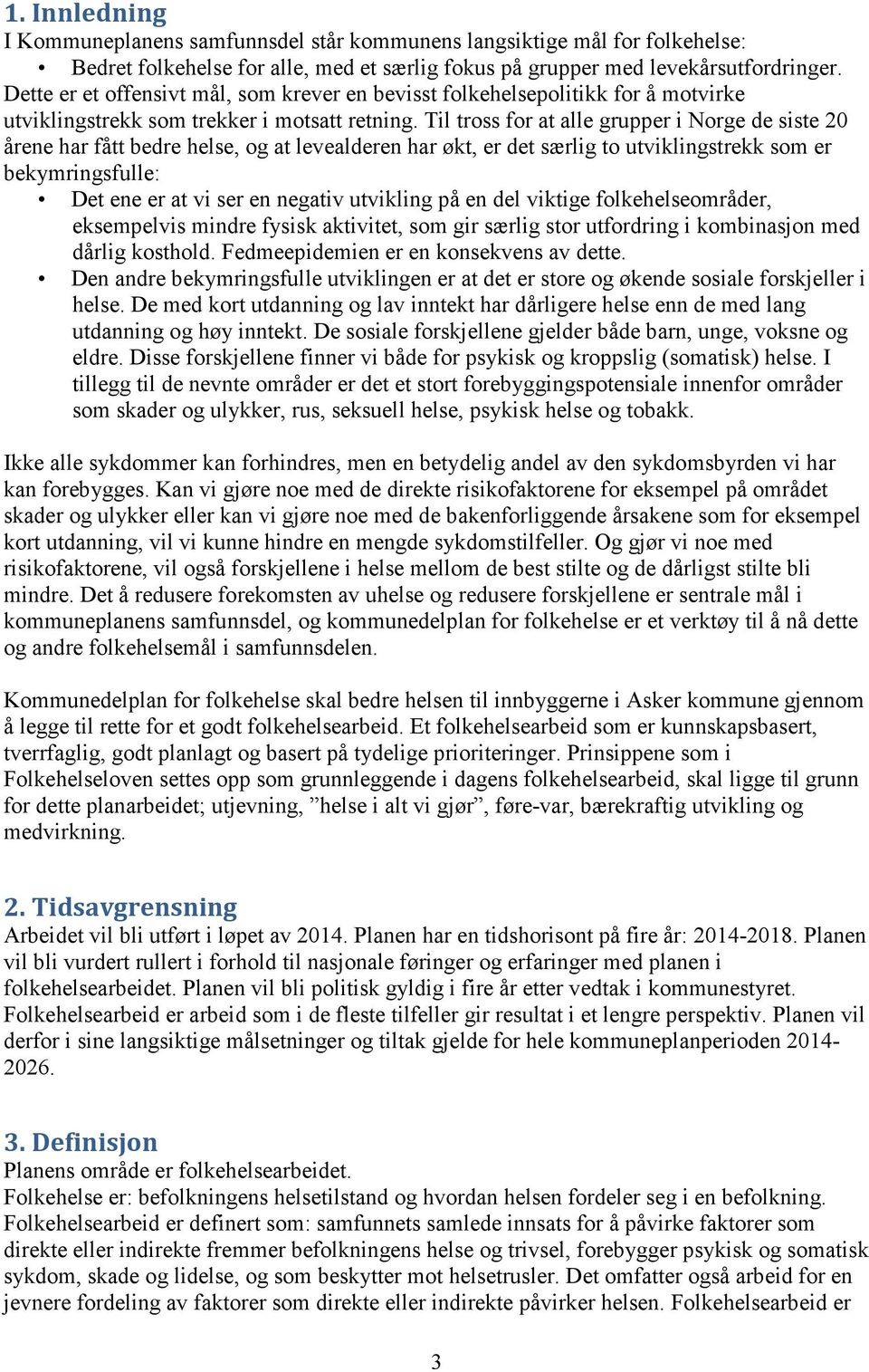 Til tross for at alle grupper i Norge de siste 20 årene har fått bedre helse, og at levealderen har økt, er det særlig to utviklingstrekk som er bekymringsfulle: Det ene er at vi ser en negativ