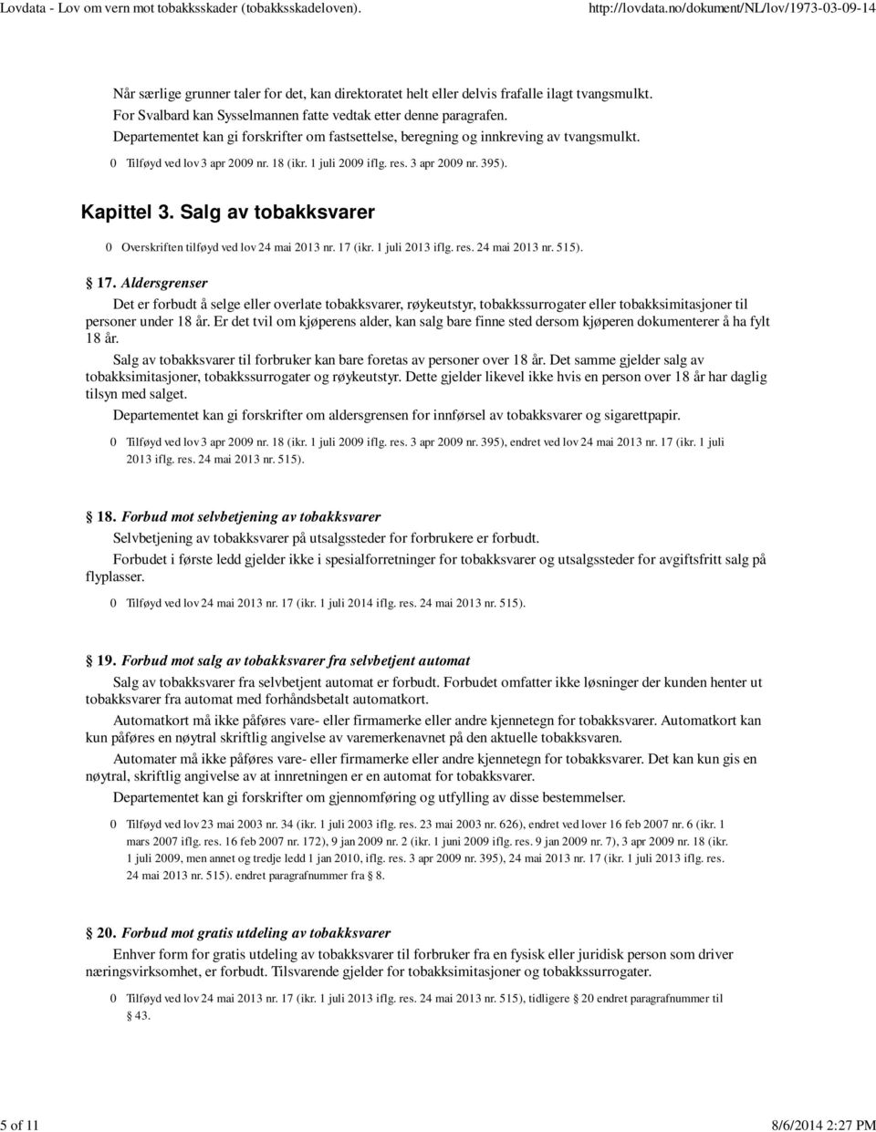 Salg av tobakksvarer 17. Aldersgrenser Det er forbudt å selge eller overlate tobakksvarer, røykeutstyr, tobakkssurrogater eller tobakksimitasjoner til personer under 18 år.