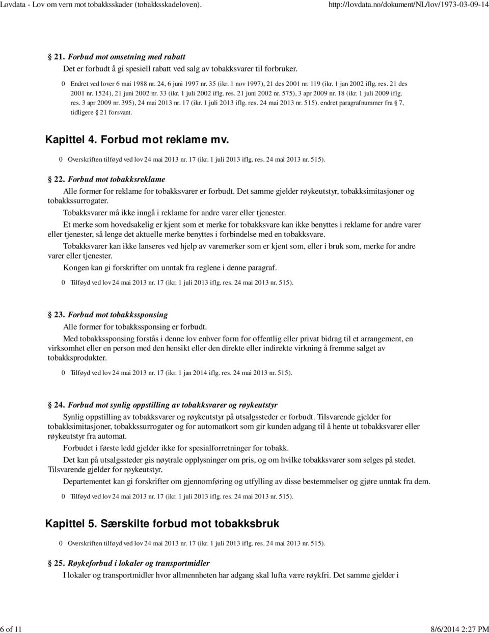 res. 3 apr 2009 nr. 395), 24 mai 2013 nr. 17 (ikr. 1 juli 2013 iflg. res. 24 mai 2013 nr. 515). endret paragrafnummer fra 7, tidligere 21 forsvant. Kapittel 4. Forbud mot reklame mv. 22.
