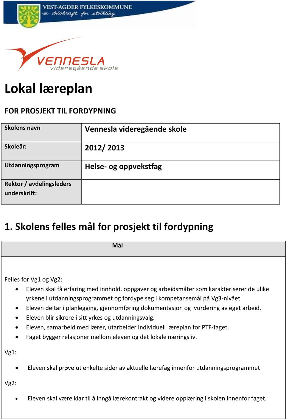 og fordype seg i kompetansemål på Vg3-nivået Eleven deltar i planlegging, gjennomføring dokumentasjon og vurdering av eget arbeid. Eleven blir sikrere i sitt yrkes og utdanningsvalg.