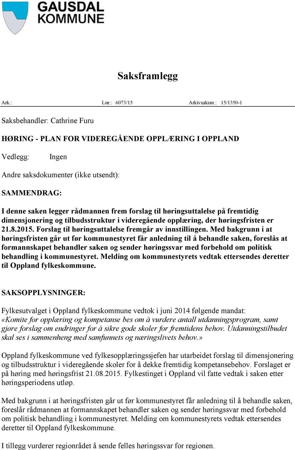 til høringsuttalelse på fremtidig dimensjonering og tilbudsstruktur i videregående opplæring, der høringsfristen er 21.8.2015. Forslag til høringsuttalelse fremgår av innstillingen.