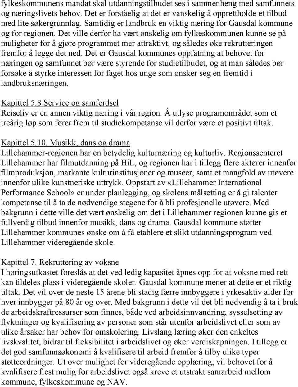 Det ville derfor ha vært ønskelig om fylkeskommunen kunne se på muligheter for å gjøre programmet mer attraktivt, og således øke rekrutteringen fremfor å legge det ned.