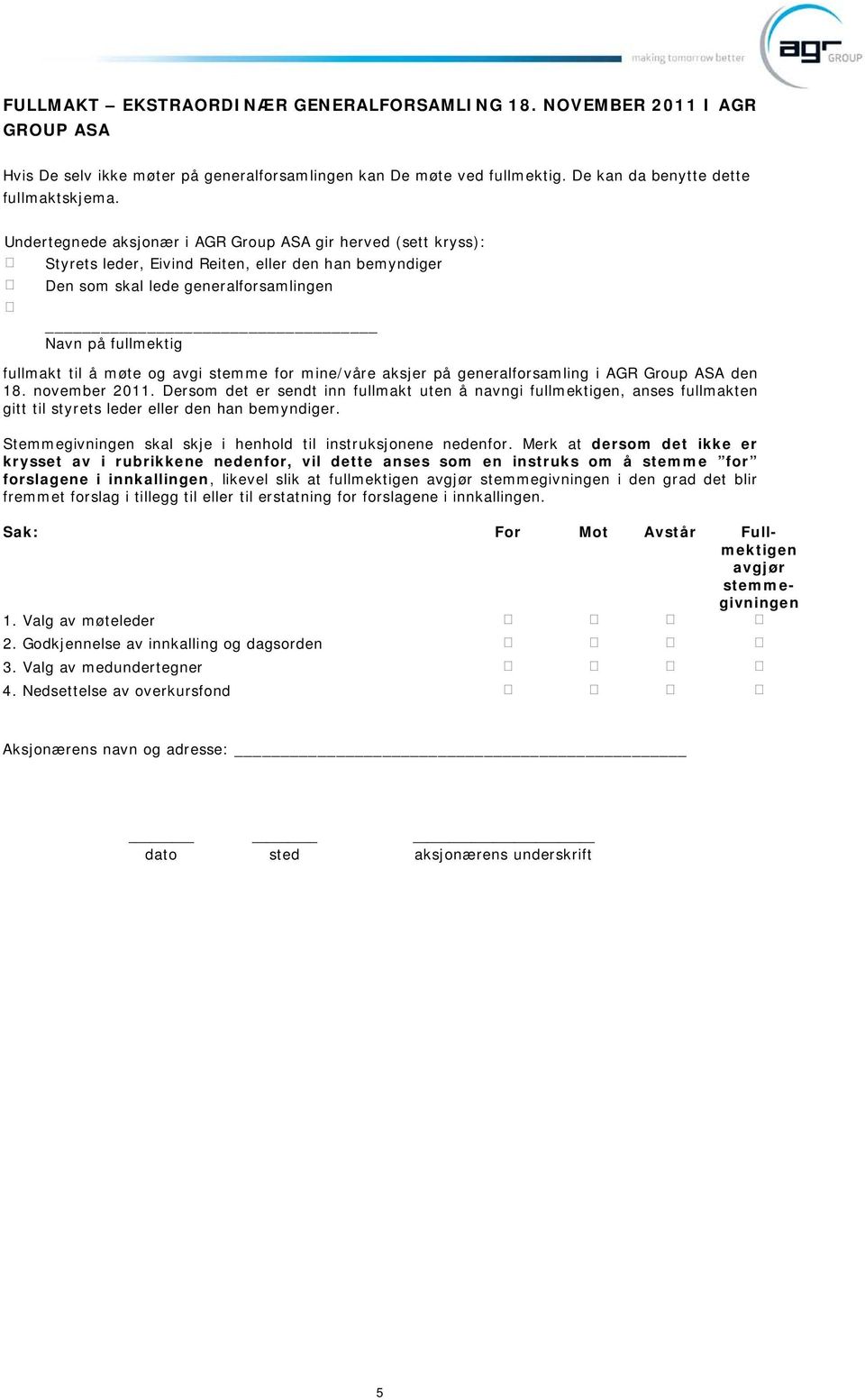 avgi stemme for mine/våre aksjer på generalforsamling i AGR Group ASA den 18. november 2011.