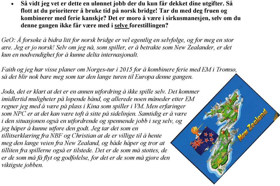 GeO: Å forsøke å bidra litt for norsk bridge er vel egentlig en selvfølge, og for meg en stor ære. Jeg er jo norsk!