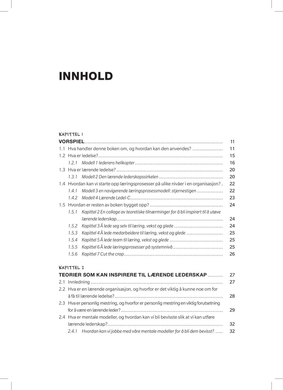 .. 22 1.4.2 Modell 4 Lærende Ledel-C... 23 1.5 Hvordan er resten av boken bygget opp?... 24 1.5.1 Kapittel 2 En collage av teoretiske tilnærminger for å bli inspirert til å utøve lærende lederskap.