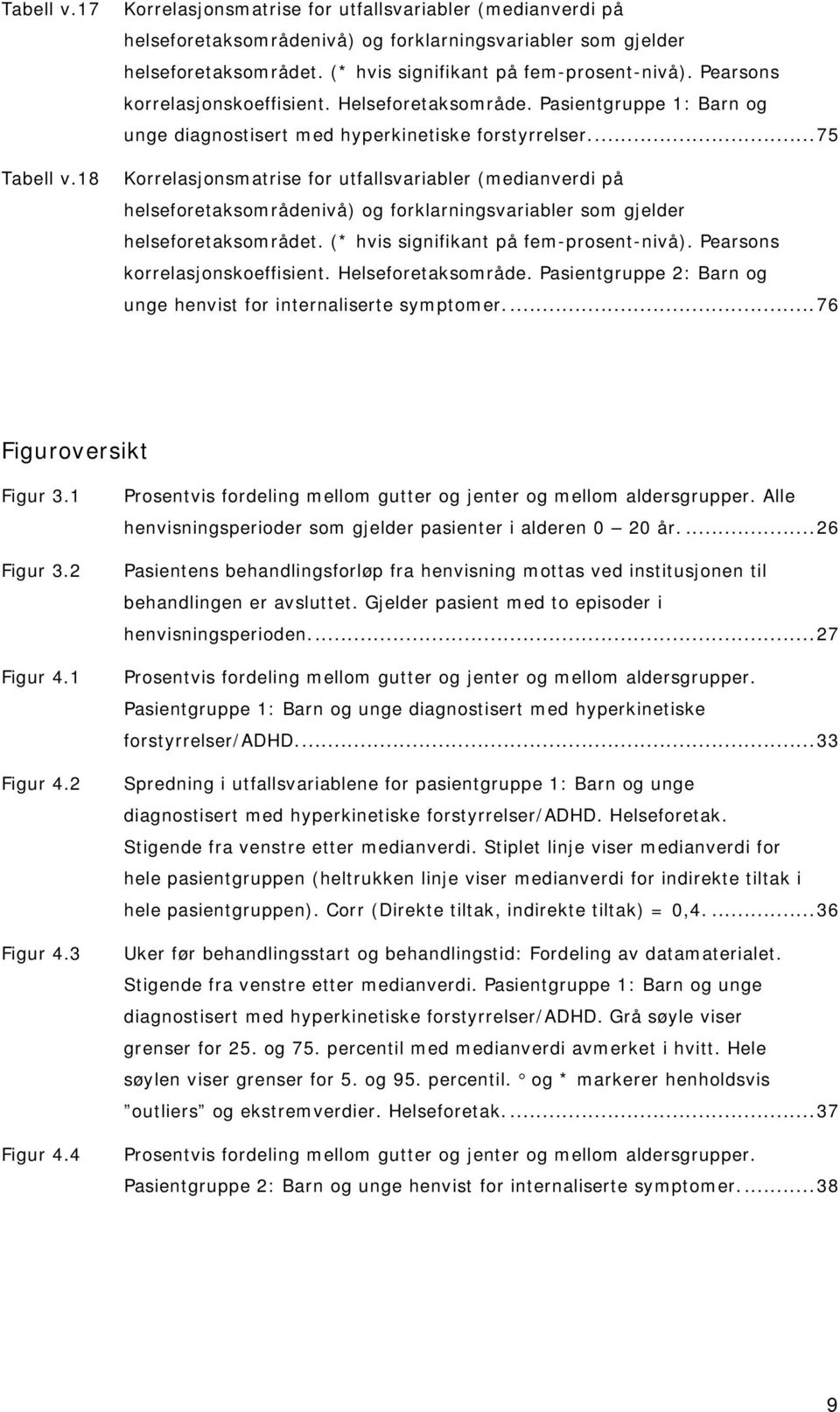 ..75 Korrelasjonsmatrise for utfallsvariabler (medianverdi på helseforetaksområdenivå) og forklarningsvariabler som gjelder helseforetaksområdet. (* hvis signifikant på fem-prosent-nivå).