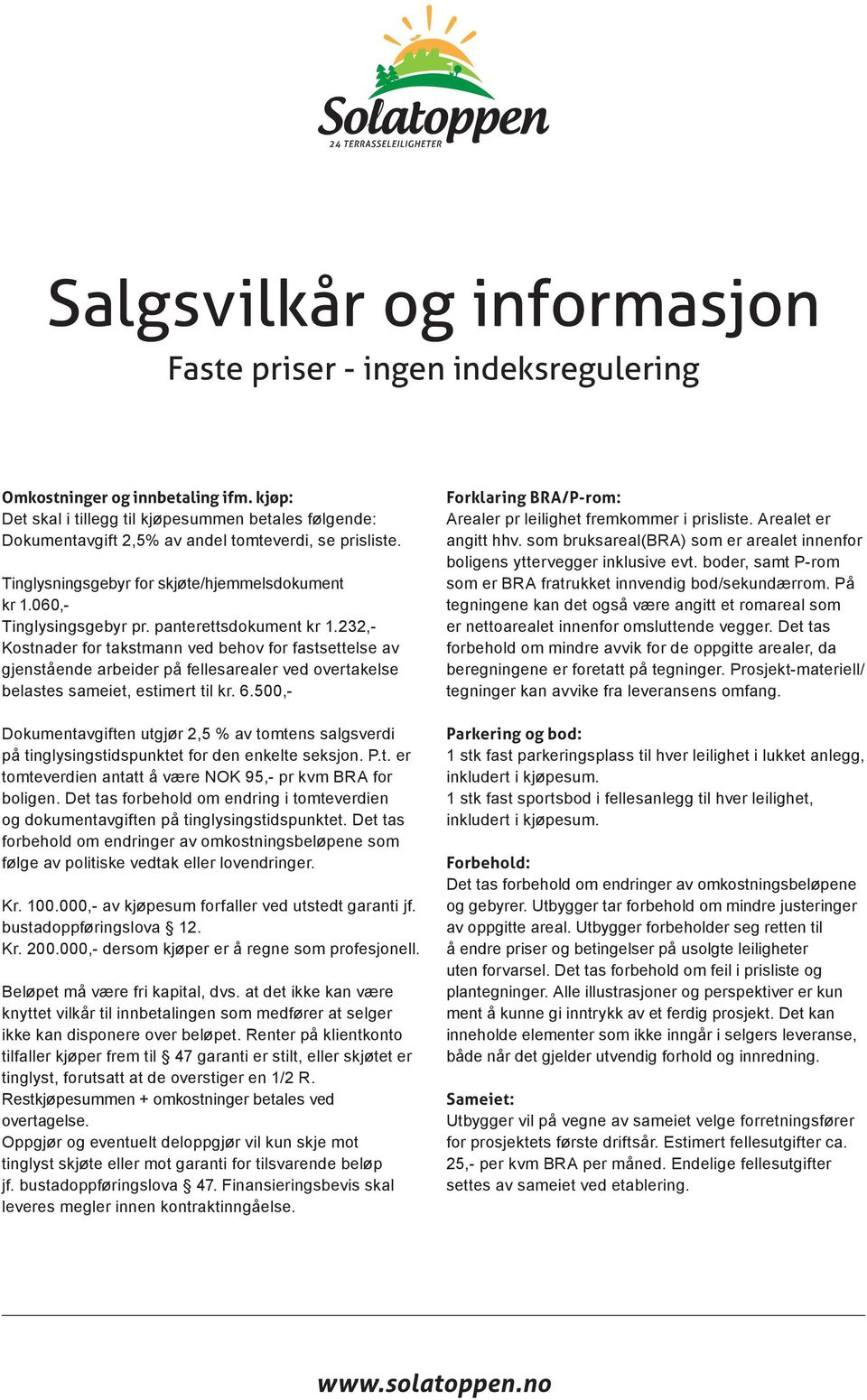 panterettsdokument kr 1.232,- Kostnader for takstmann ved behov for fastsettelse av gjenstående arbeider på fellesarealer ved overtakelse belastes sameiet, estimert til kr. 6.