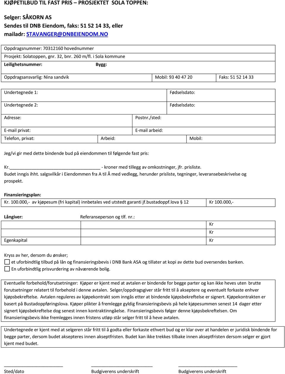 i Sola kommune Leilighetsnummer: Bygg: Oppdragsansvarlig: Nina sandvik Mobil: 93 40 47 20 Faks: 51 52 14 33 Undertegnede 1: Undertegnede 2: Fødselsdato: Fødselsdato: Adresse: Postnr.