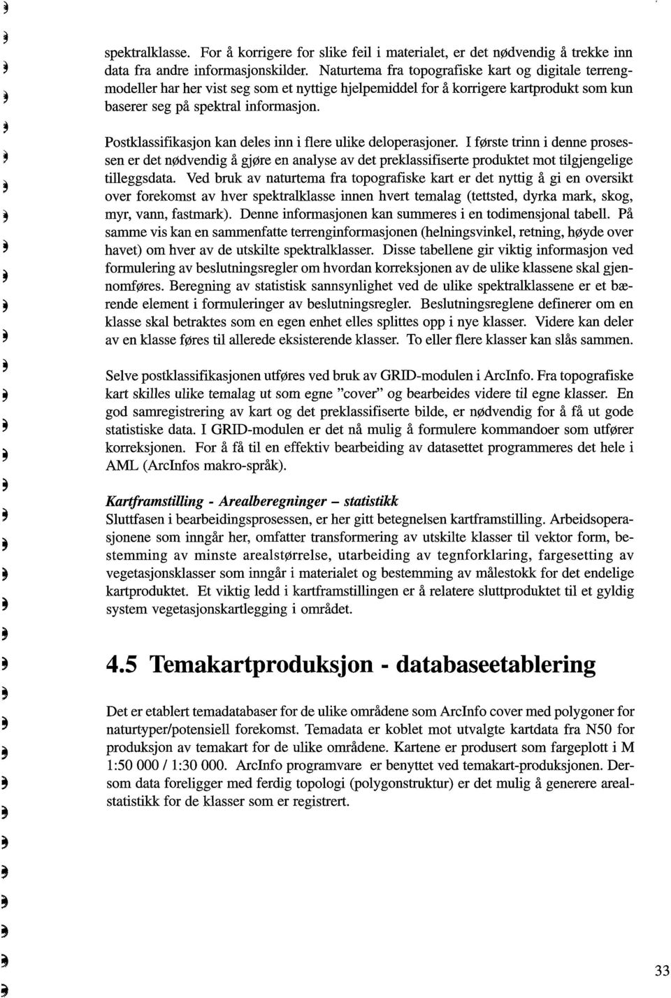 Postklassifikasjon kan deles inn i flere ulike deloperasjoner. I første trinn i denne prosessen er det nødvendig å gjøre en analyse av det preklassifiserte produktet mot tilgjengelige tilleggsdata.