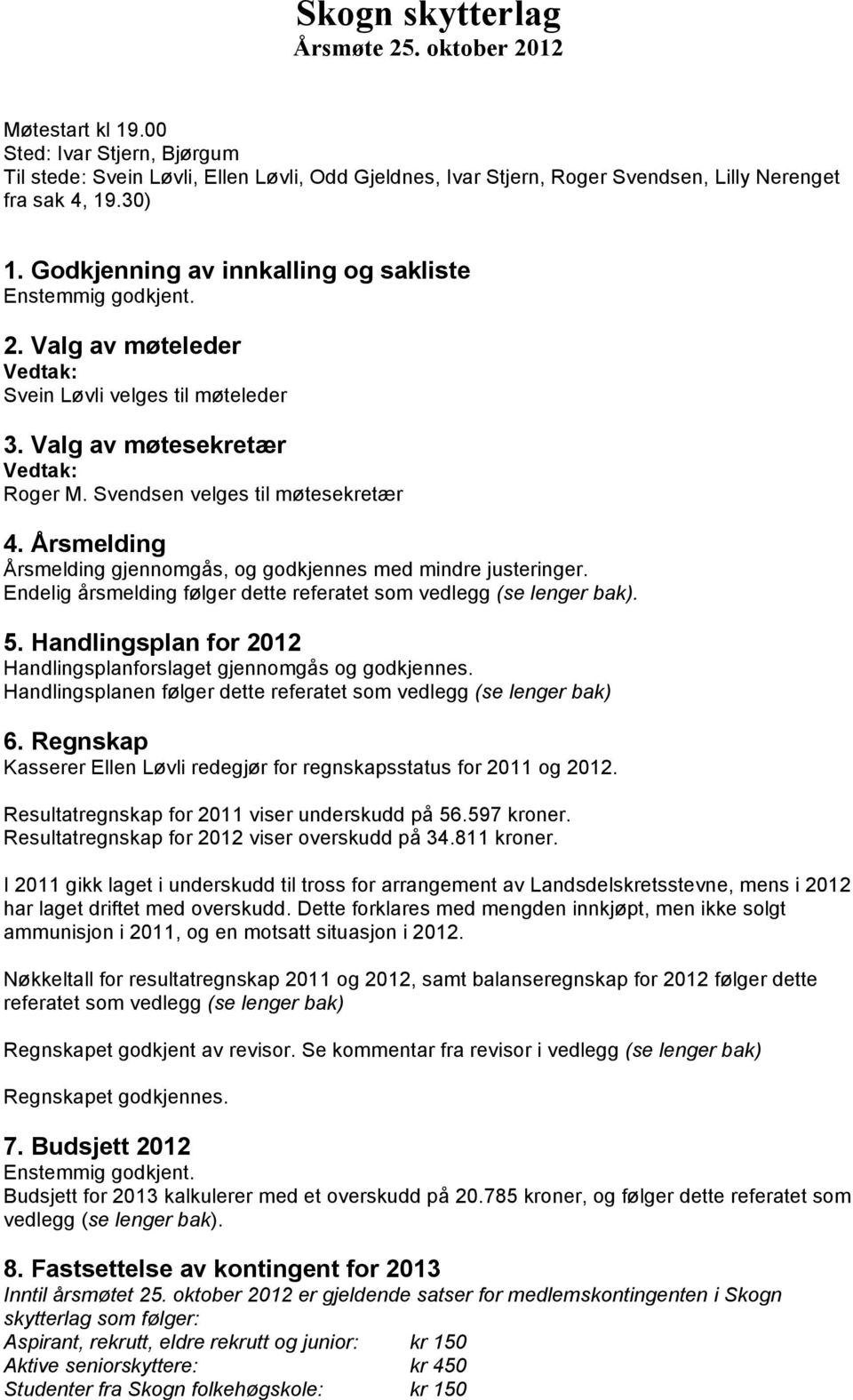 Svendsen velges til møtesekretær 4. Årsmelding Årsmelding gjennomgås, og godkjennes med mindre justeringer. Endelig årsmelding følger dette referatet som vedlegg (se lenger bak). 5.