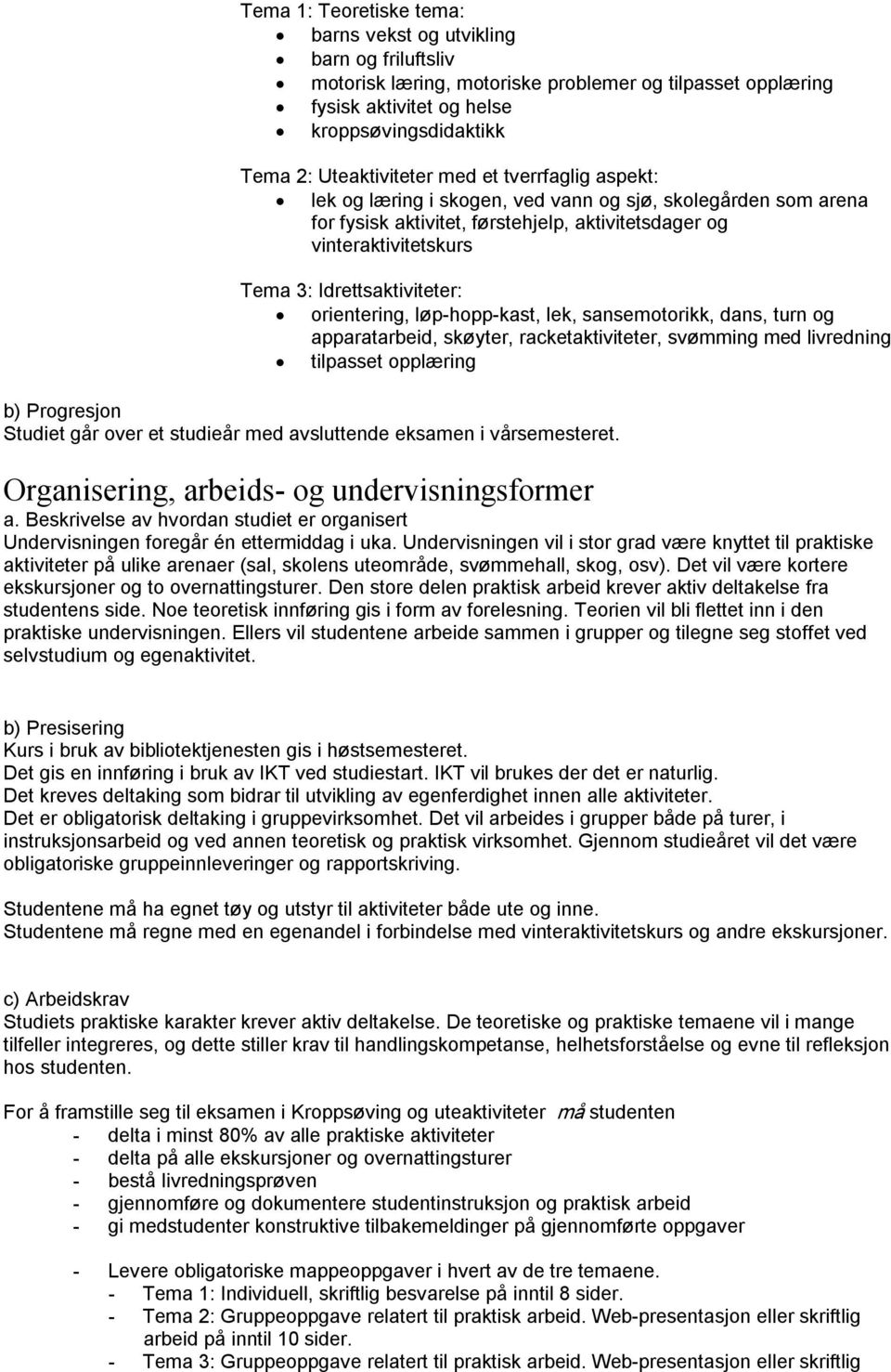 Idrettsaktiviteter: orientering, løp hopp kast, lek, sansemotorikk, dans, turn og apparatarbeid, skøyter, racketaktiviteter, svømming med livredning tilpasset opplæring b) Progresjon Studiet går over