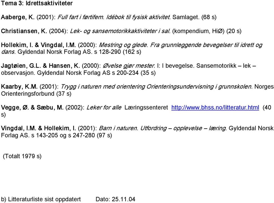 & Hansen, K. (2000): Øvelse gjør mester. I: I bevegelse. Sansemotorikk lek observasjon. Gyldendal Norsk Forlag AS s 200 234 (35 s) Kaarby, K.M.