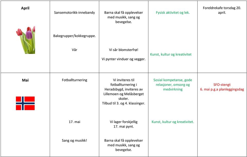 Kunst, kultur og kreativitet Mai Fotballturnering Vi inviteres til fotballturnering i Heradsbygd, inviteres av Lillemoen og Melåsberget skoler.