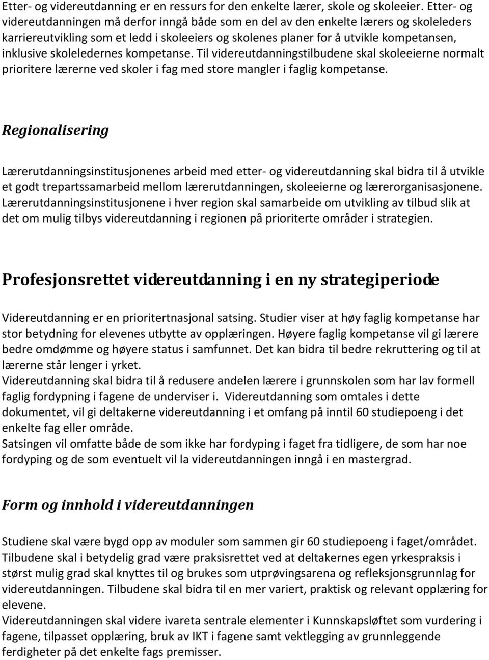 skoleledernes kompetanse. Til videreutdanningstilbudene skal skoleeierne normalt prioritere lærerne ved skoler i fag med store mangler i faglig kompetanse.