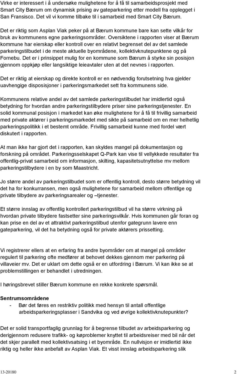 Oversiktene i rapporten viser at Bærum kommune har eierskap eller kontroll over en relativt begrenset del av det samlede parkeringstilbudet i de meste aktuelle byområdene, kollektivknutepunktene og