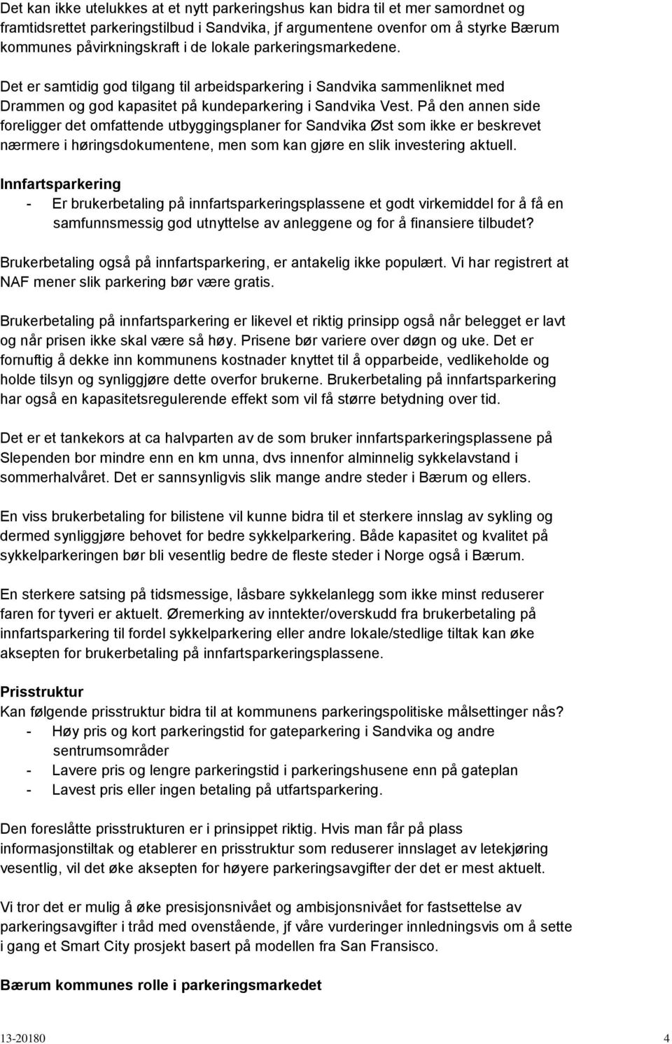 På den annen side foreligger det omfattende utbyggingsplaner for Sandvika Øst som ikke er beskrevet nærmere i høringsdokumentene, men som kan gjøre en slik investering aktuell.