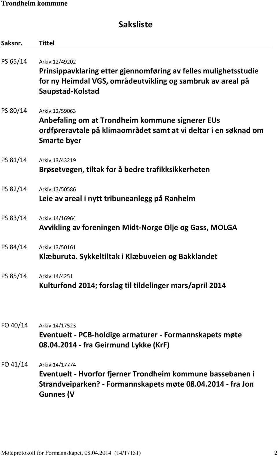 areal på Saupstad-Kolstad Arkiv:12/59063 Anbefaling om at Trondheim kommune signerer EUs ordføreravtale på klimaområdet samt at vi deltar i en søknad om Smarte byer Arkiv:13/43219 Brøsetvegen, tiltak