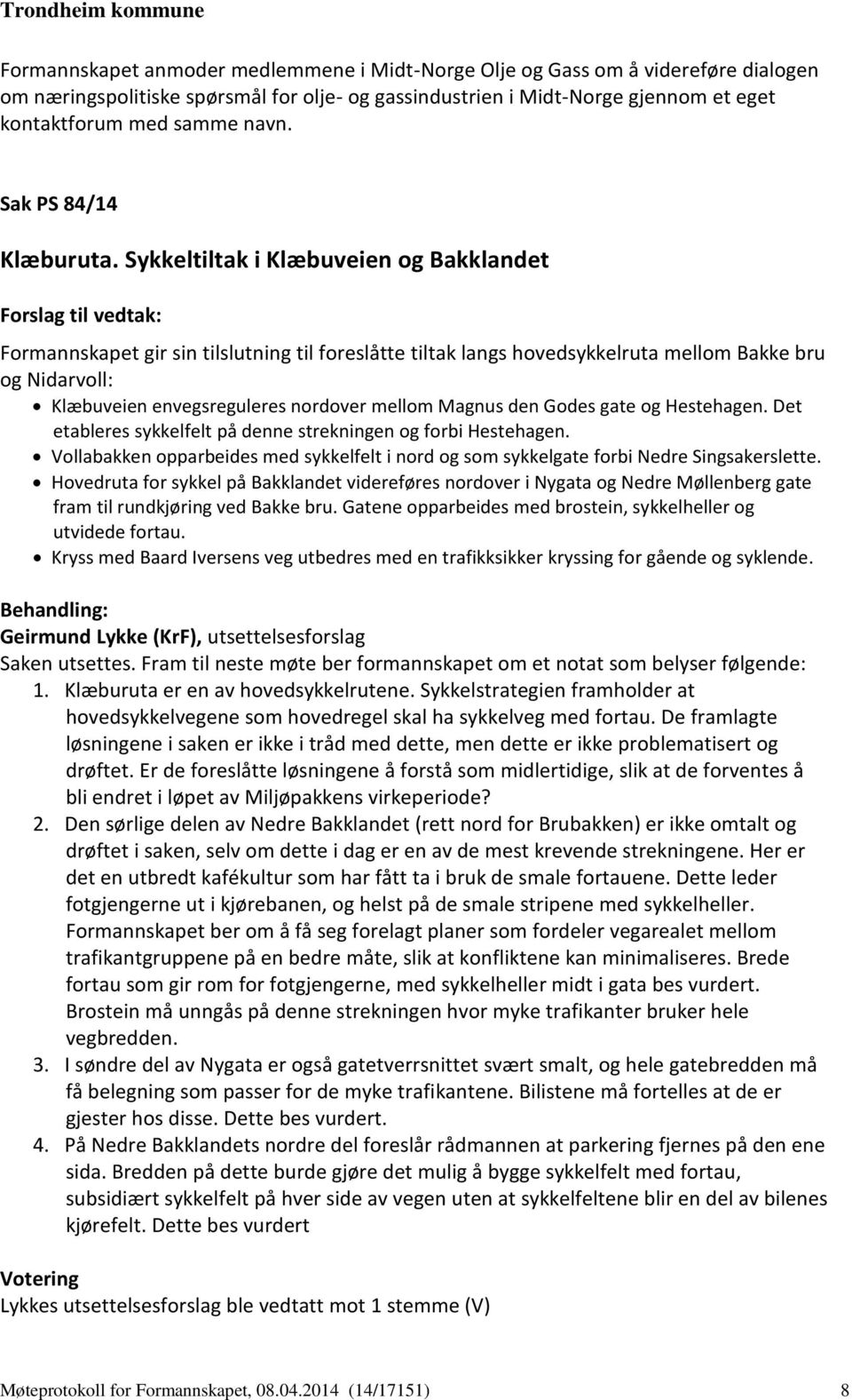 Sykkeltiltak i Klæbuveien og Bakklandet Formannskapet gir sin tilslutning til foreslåtte tiltak langs hovedsykkelruta mellom Bakke bru og Nidarvoll: Klæbuveien envegsreguleres nordover mellom Magnus