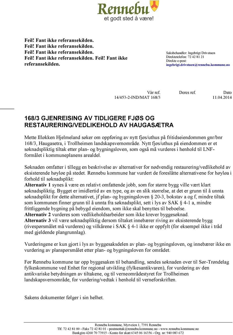 2014 168/3 GJENREISING AV TIDLIGERE FJØS OG RESTAURERING/VEDLIKEHOLD AV HAUGASÆTRA Mette Illøkken Hjelmeland søker om oppføring av nytt fjøs/uthus på fritidseiendommen gnr/bnr 168/3, Haugasetra, i