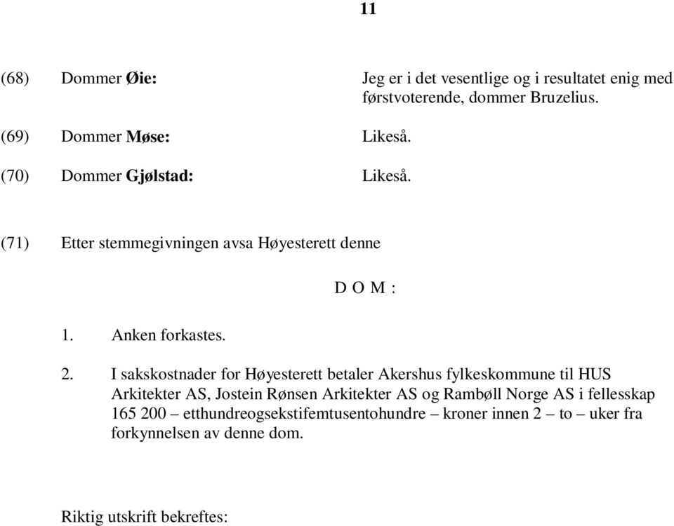 I sakskostnader for Høyesterett betaler Akershus fylkeskommune til HUS Arkitekter AS, Jostein Rønsen Arkitekter AS og Rambøll