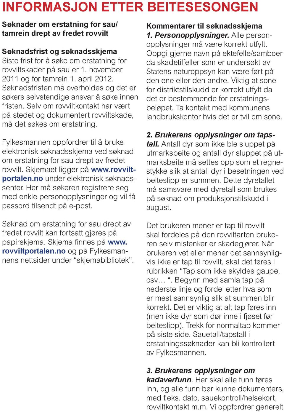 Selv om rovviltkontakt har vært på stedet og dokumentert rovviltskade, må det søkes om erstatning.