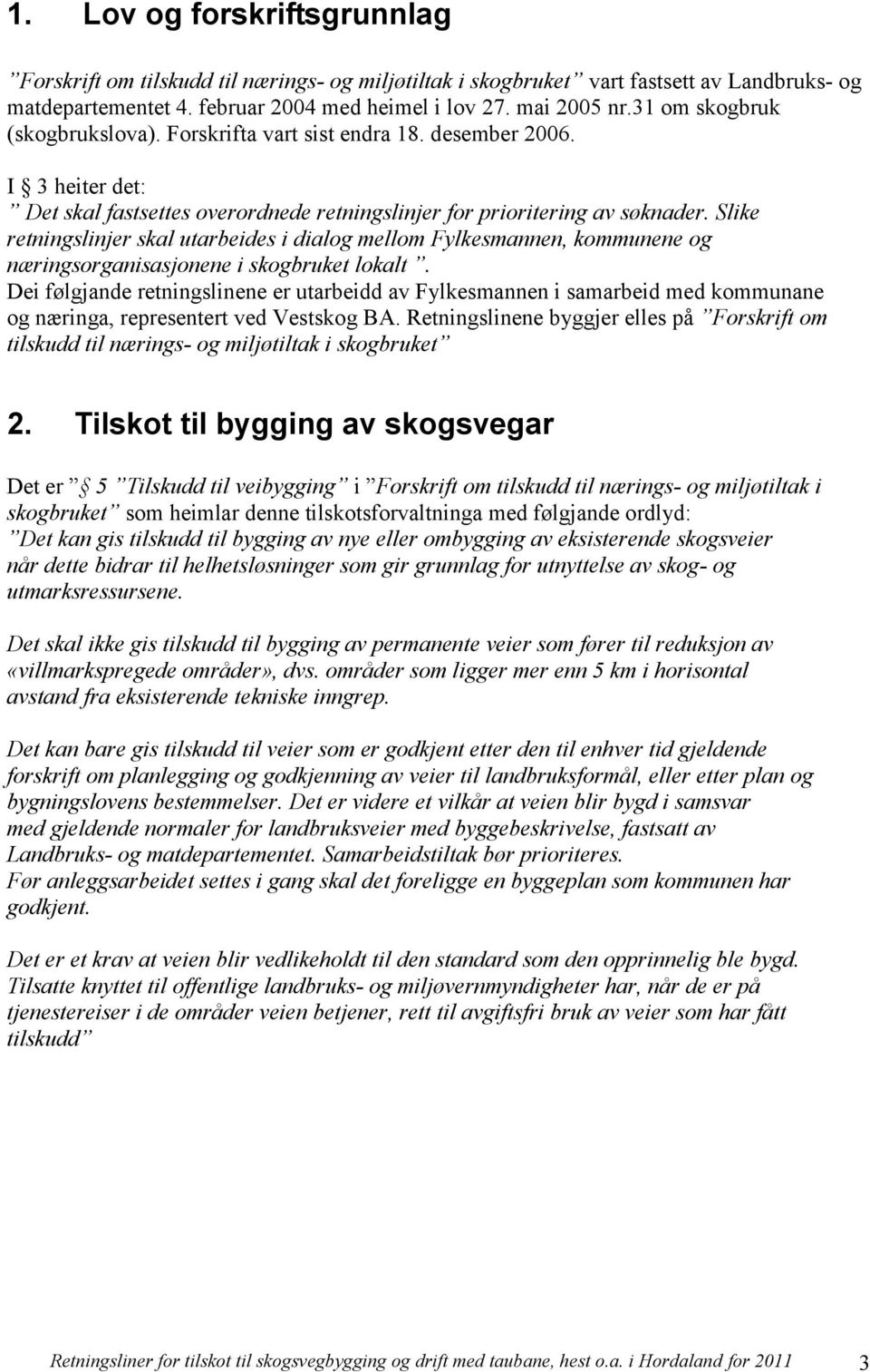 Slike retningslinjer skal utarbeides i dialog mellom Fylkesmannen, kommunene og næringsorganisasjonene i skogbruket lokalt.