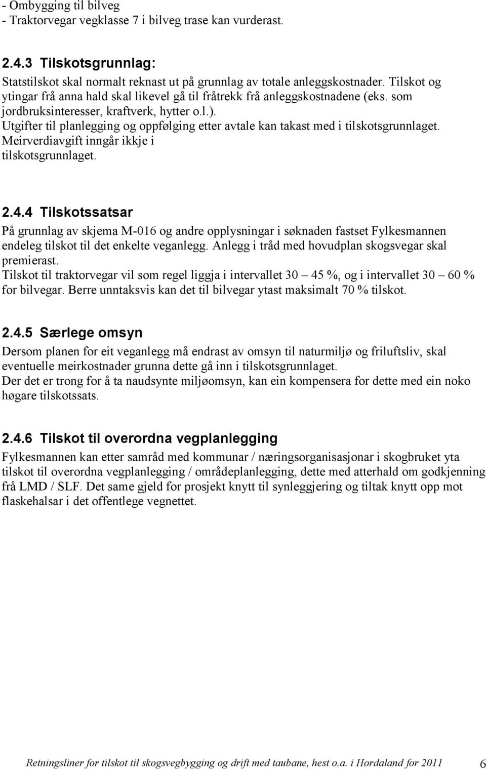 Utgifter til planlegging og oppfølging etter avtale kan takast med i tilskotsgrunnlaget. Meirverdiavgift inngår ikkje i tilskotsgrunnlaget. 2.4.