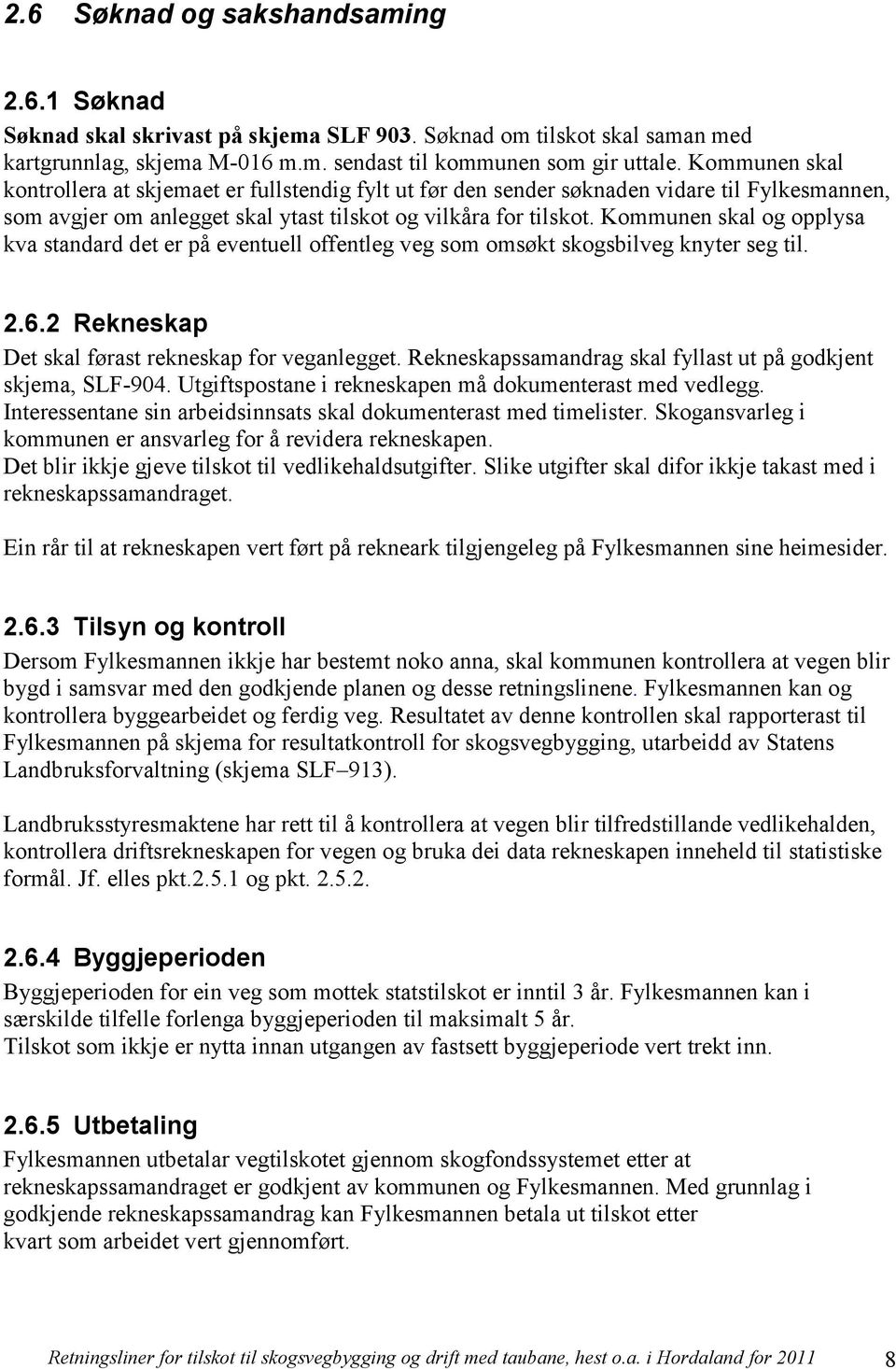 Kommunen skal og opplysa kva standard det er på eventuell offentleg veg som omsøkt skogsbilveg knyter seg til. 2.6.2 Rekneskap Det skal førast rekneskap for veganlegget.