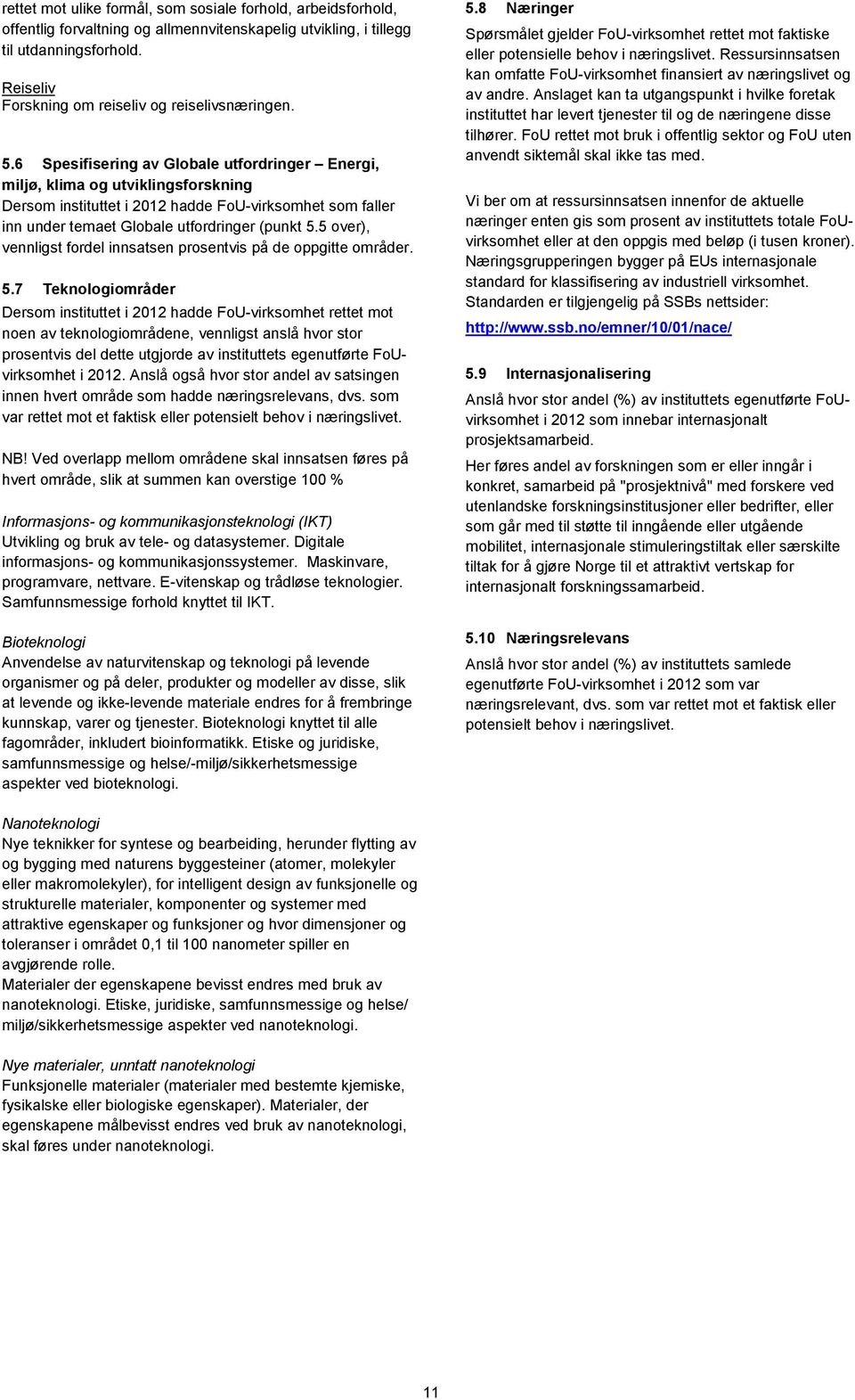 6 Spesifisering av Globale utfordringer Energi, miljø, klima og utviklingsforskning Dersom instituttet i 2012 hadde FoU-virksomhet som faller inn under temaet Globale utfordringer (punkt 5.