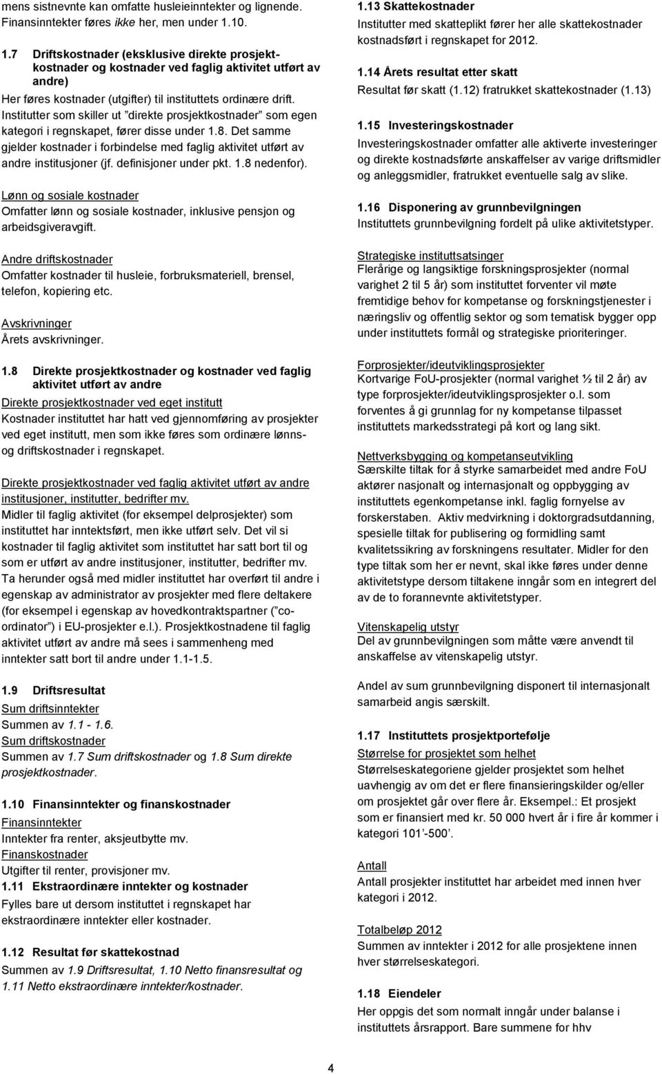 Institutter som skiller ut direkte prosjektkostnader som egen kategori i regnskapet, fører disse under 1.8.