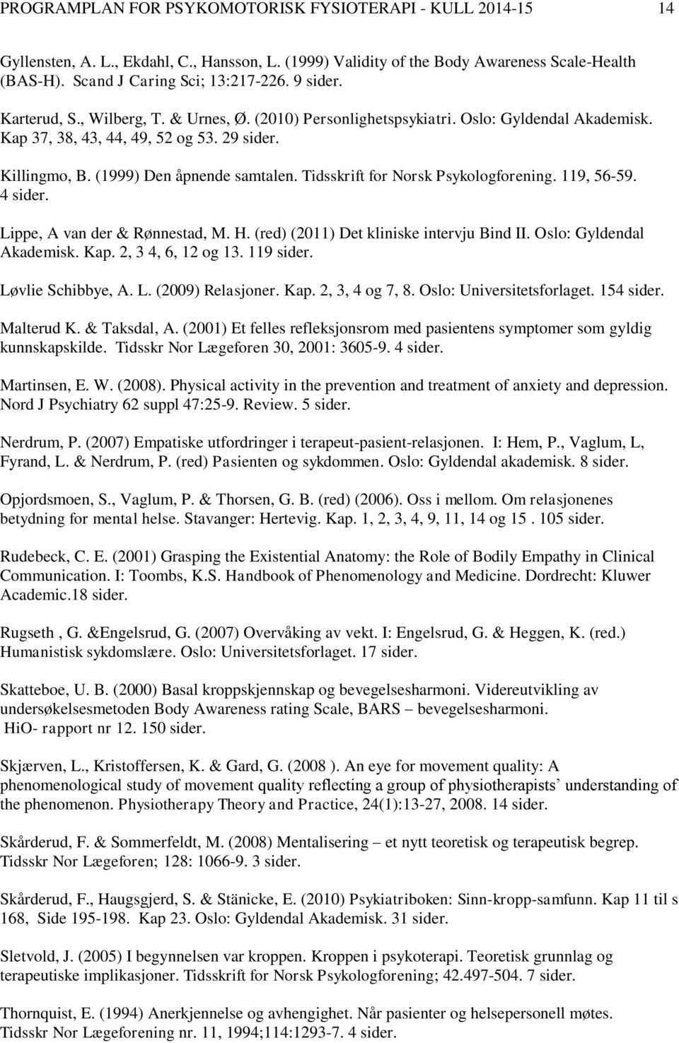 Tidsskrift for Norsk Psykologforening. 119, 56-59. 4 sider. Lippe, A van der & Rønnestad, M. H. (red) (2011) Det kliniske intervju Bind II. Oslo: Gyldendal Akademisk. Kap. 2, 3 4, 6, 12 og 13.