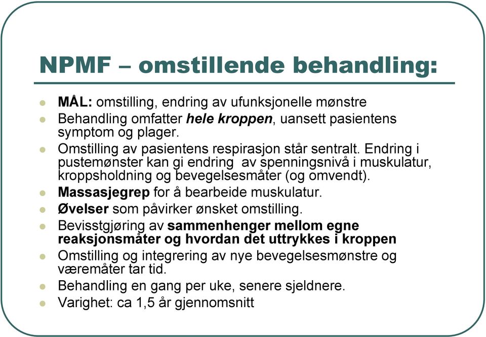 Endring i pustemønster kan gi endring av spenningsnivå i muskulatur, kroppsholdning og bevegelsesmåter (og omvendt). Massasjegrep for å bearbeide muskulatur.