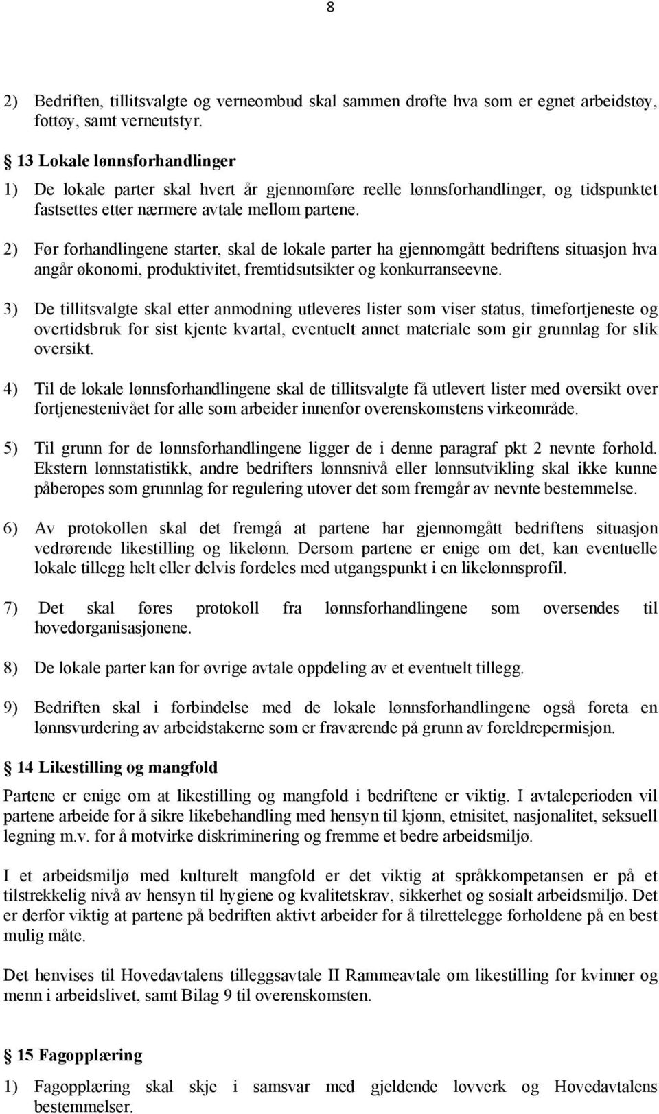 2) Før forhandlingene starter, skal de lokale parter ha gjennomgått bedriftens situasjon hva angår økonomi, produktivitet, fremtidsutsikter og konkurranseevne.