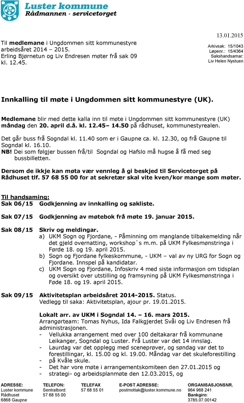 april d.å. kl. 12.45 14.50 på rådhuset, kommunestyrealen. Det går buss frå Sogndal kl. 11.40 som er i Gaupne ca. kl. 12.30, og frå Gaupne til Sogndal kl. 16.10. NB!
