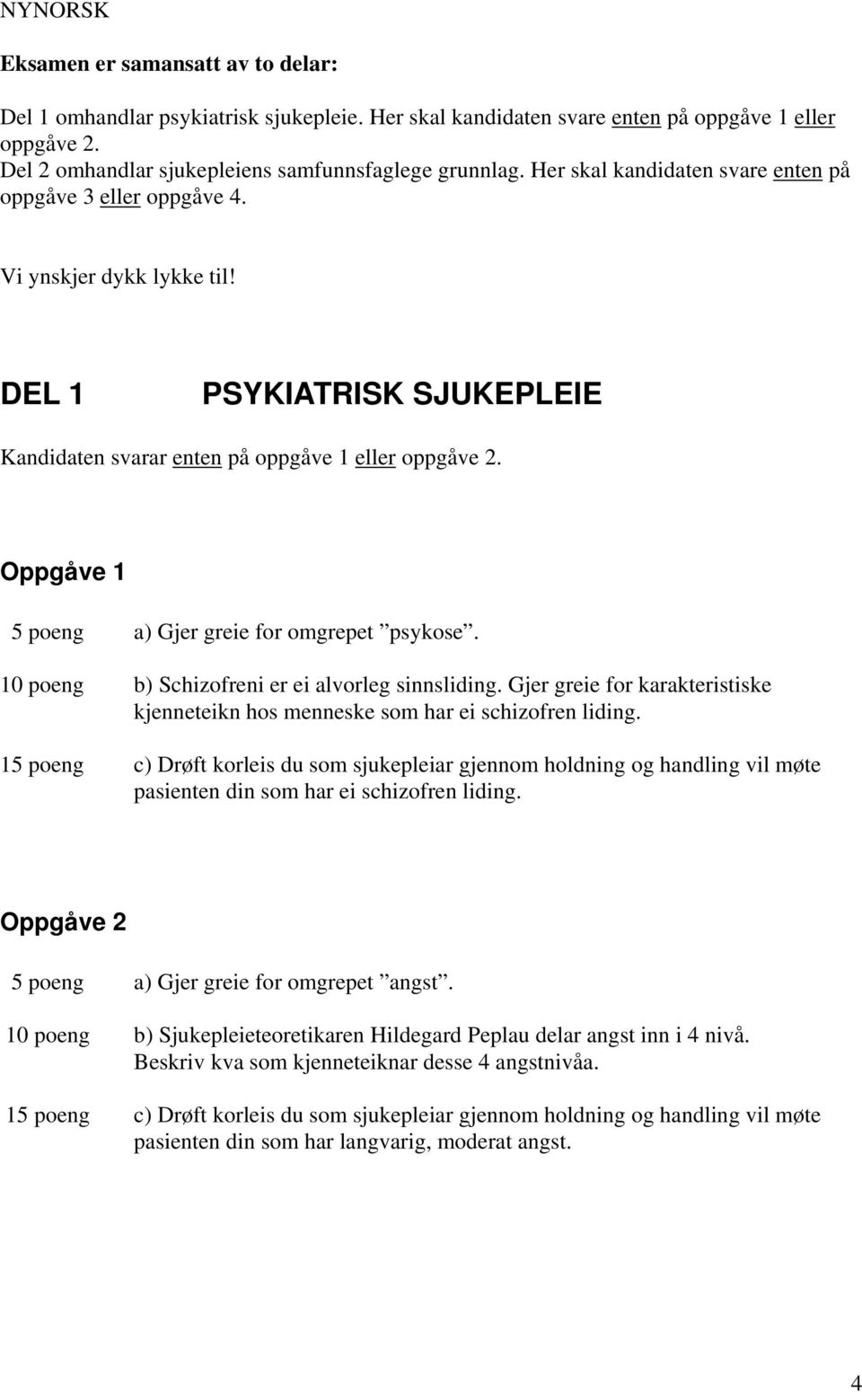 Oppgåve 1 5 poeng a) Gjer greie for omgrepet psykose. 10 poeng b) Schizofreni er ei alvorleg sinnsliding. Gjer greie for karakteristiske kjenneteikn hos menneske som har ei schizofren liding.