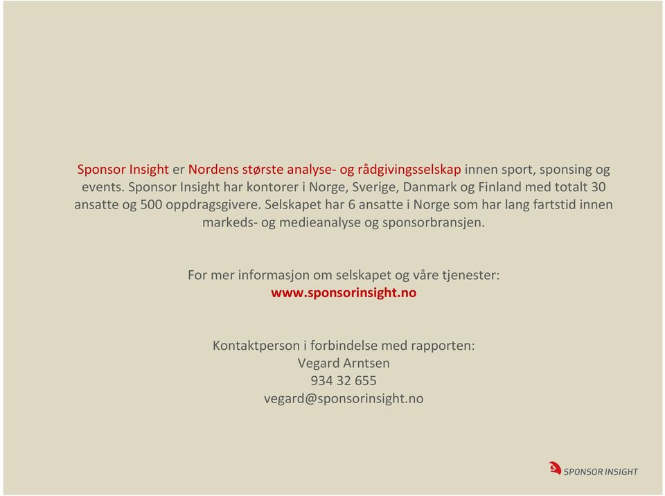 Selskapethar 6 ansatte i Norge som har lang fartstid innen markeds-og medieanalyse og sponsorbransjen.