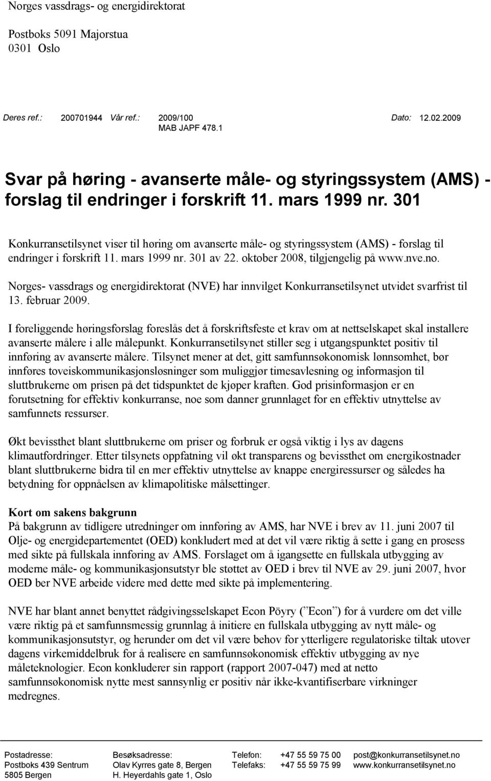 301 Konkurransetilsynet viser til høring om avanserte måle- og styringssystem (AMS) - forslag til endringer i forskrift 11. mars 1999 nr. 301 av 22. oktober 2008, tilgjengelig på www.nve.no.