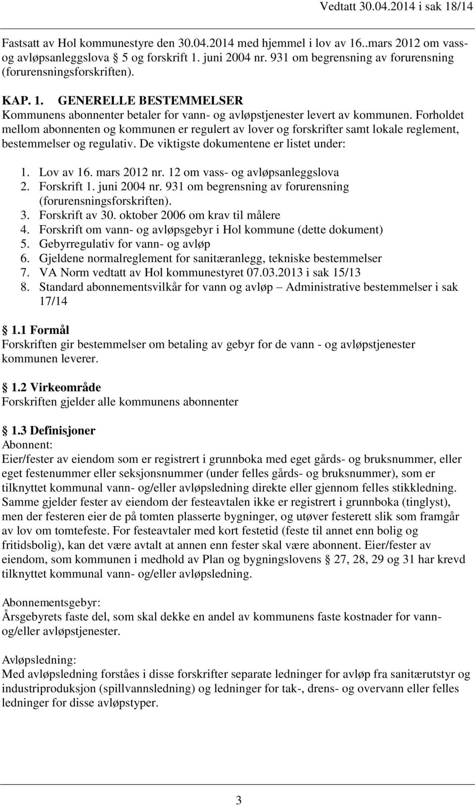 Forholdet mellom abonnenten og kommunen er regulert av lover og forskrifter samt lokale reglement, bestemmelser og regulativ. De viktigste dokumentene er listet under: 1. Lov av 16. mars 2012 nr.