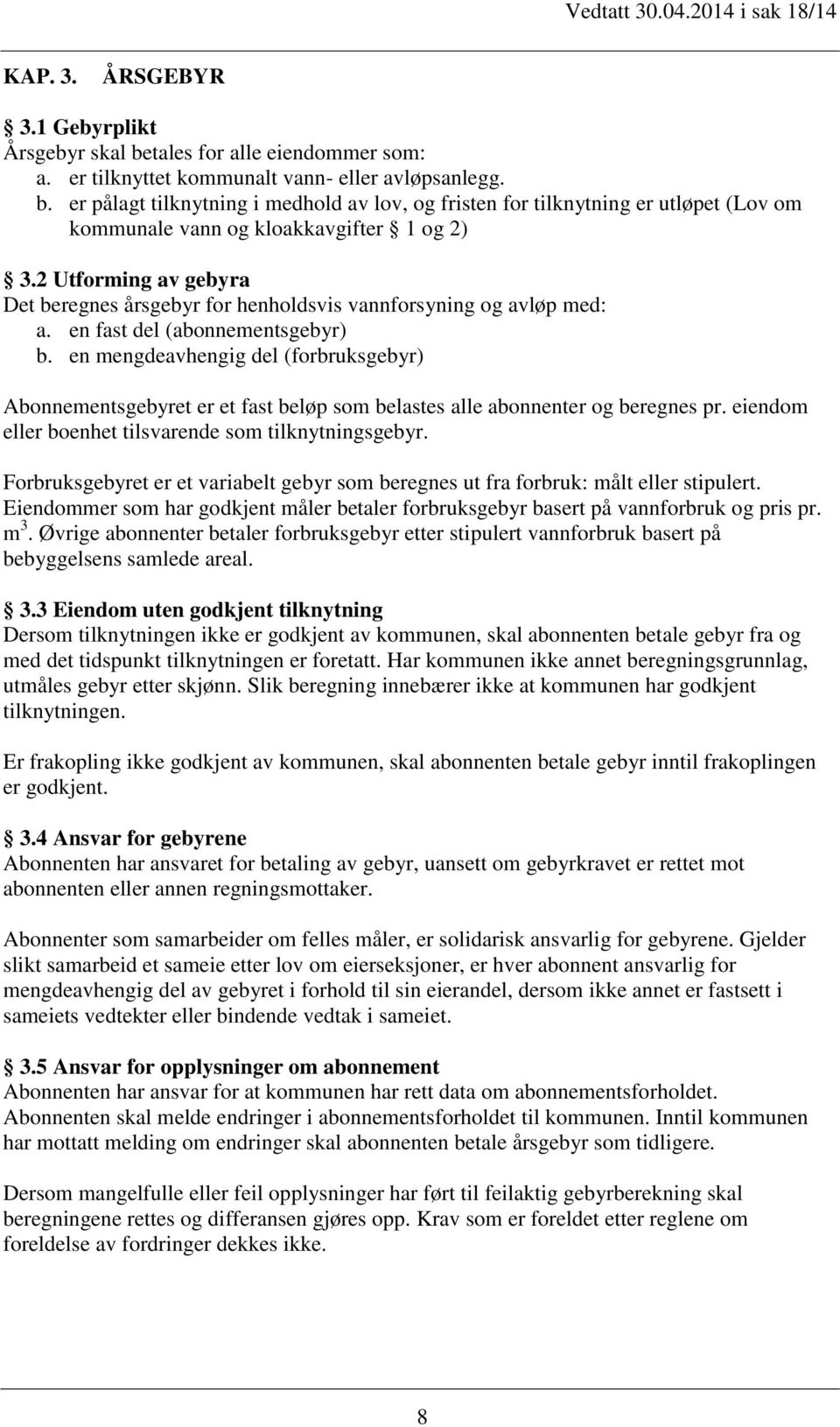 en mengdeavhengig del (forbruksgebyr) Abonnementsgebyret er et fast beløp som belastes alle abonnenter og beregnes pr. eiendom eller boenhet tilsvarende som tilknytningsgebyr.