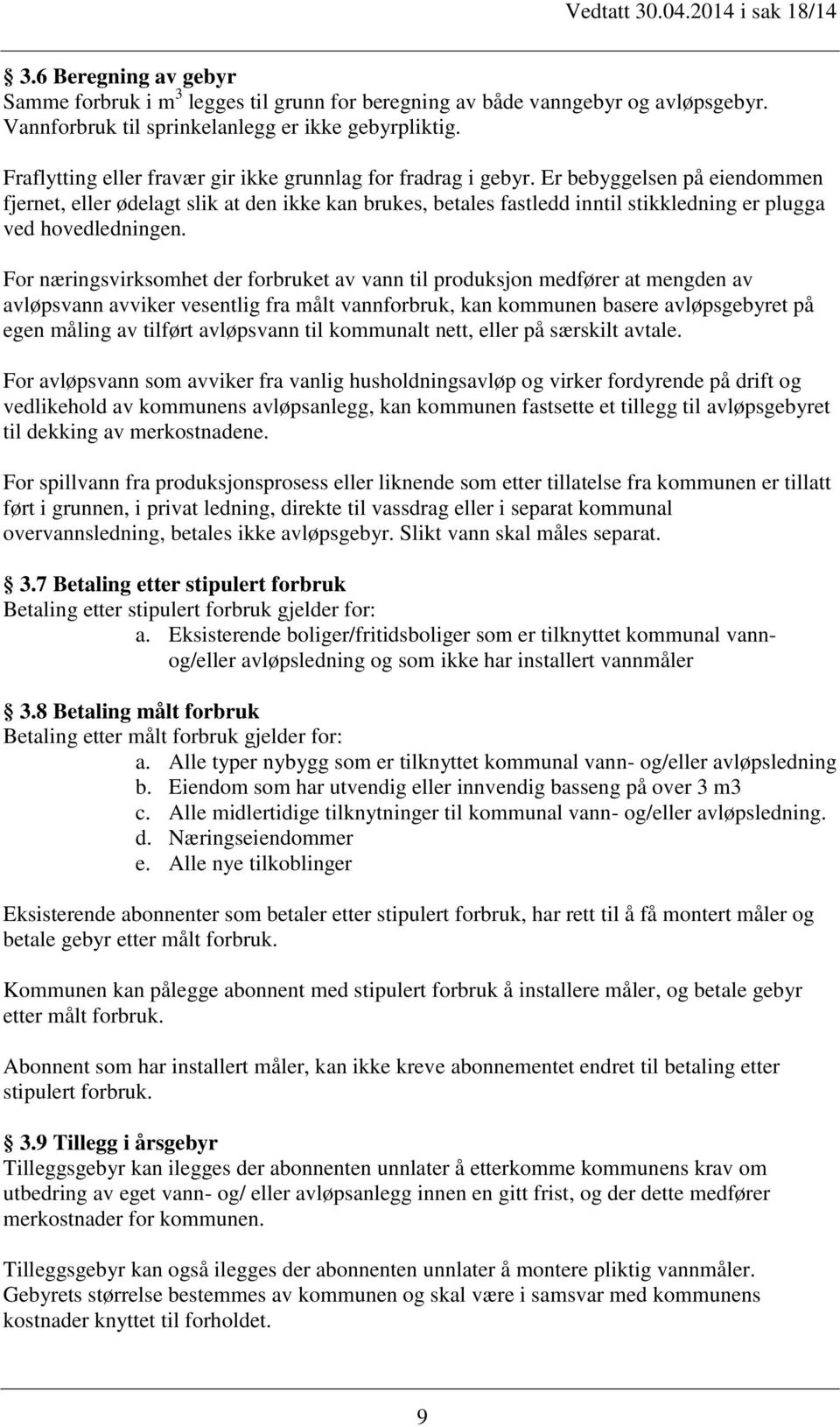 Er bebyggelsen på eiendommen fjernet, eller ødelagt slik at den ikke kan brukes, betales fastledd inntil stikkledning er plugga ved hovedledningen.