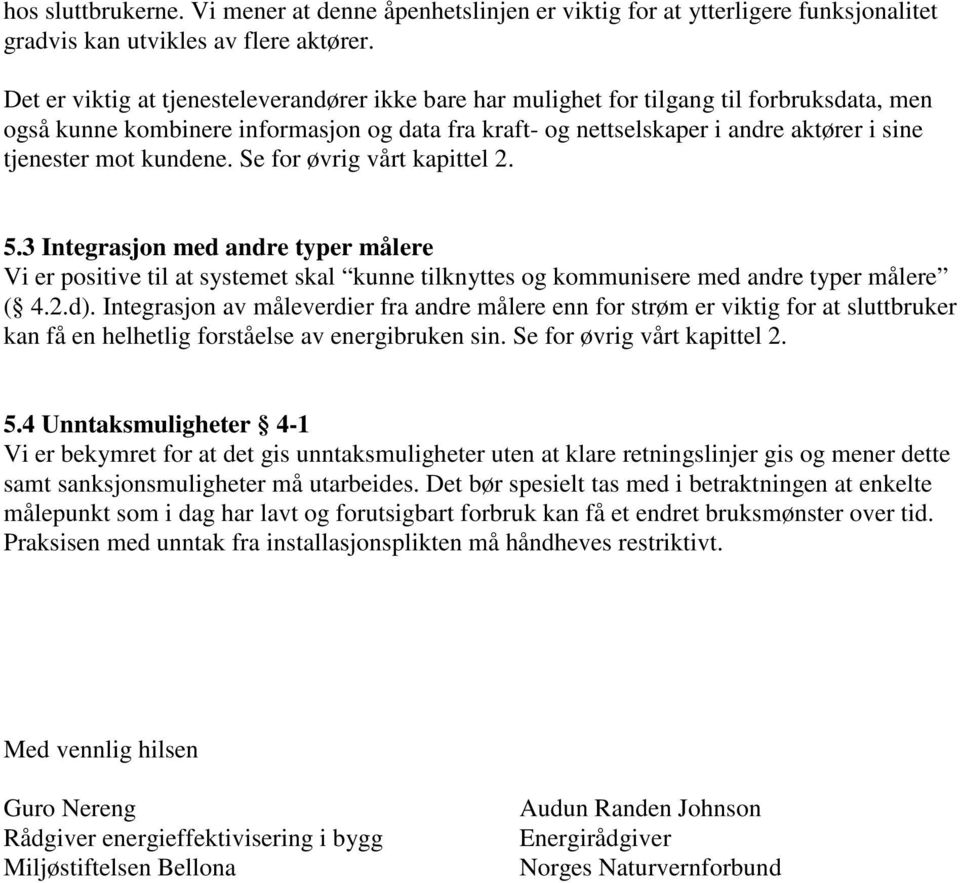 mot kundene. Se for øvrig vårt kapittel 2. 5.3 Integrasjon med andre typer målere Vi er positive til at systemet skal kunne tilknyttes og kommunisere med andre typer målere ( 4.2.d).