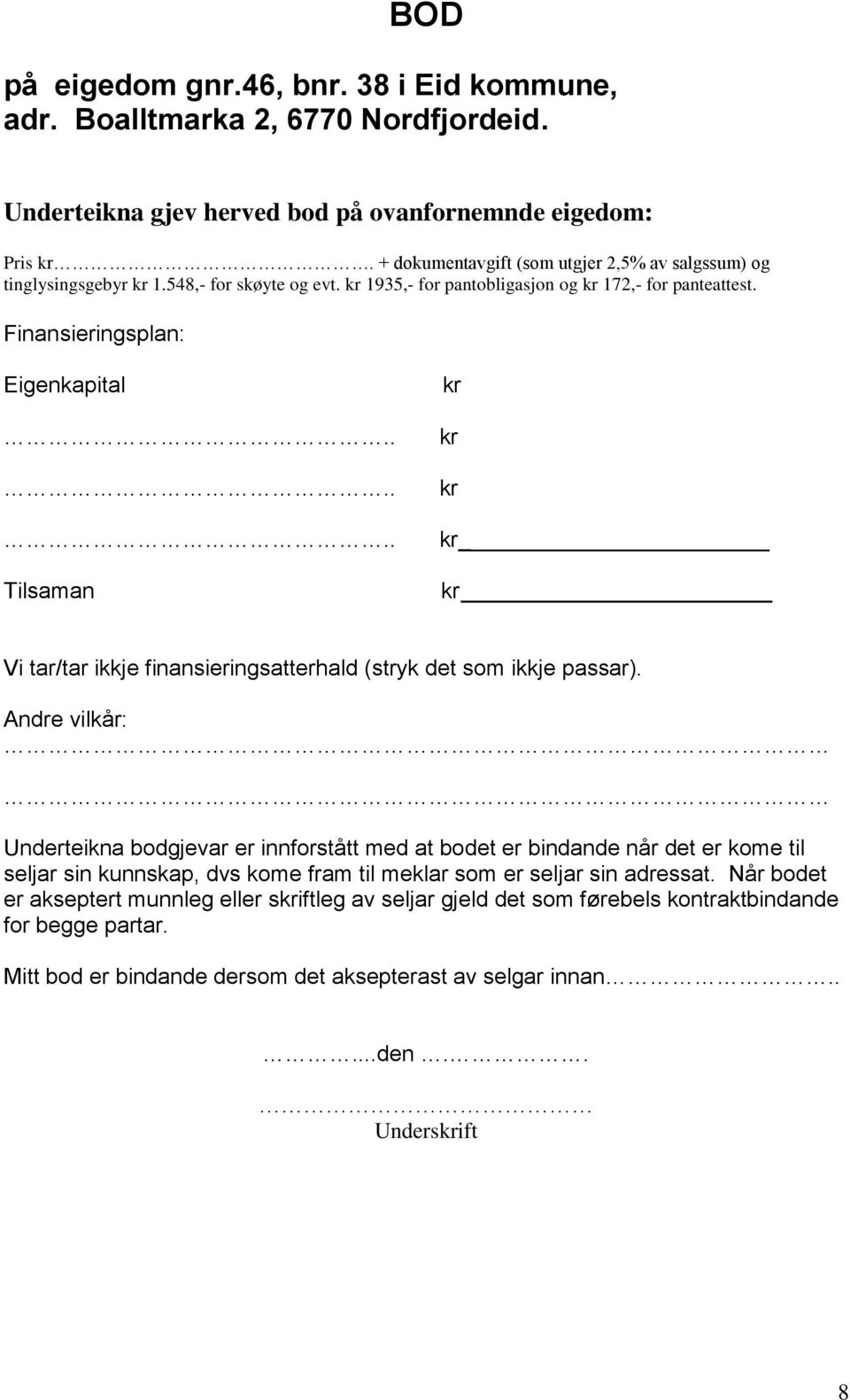 Andre vilkår: Underteikna bodgjevar er innforstått med at bodet er bindande når det er kome til seljar sin kunnskap, dvs kome fram til meklar som er seljar sin adressat.