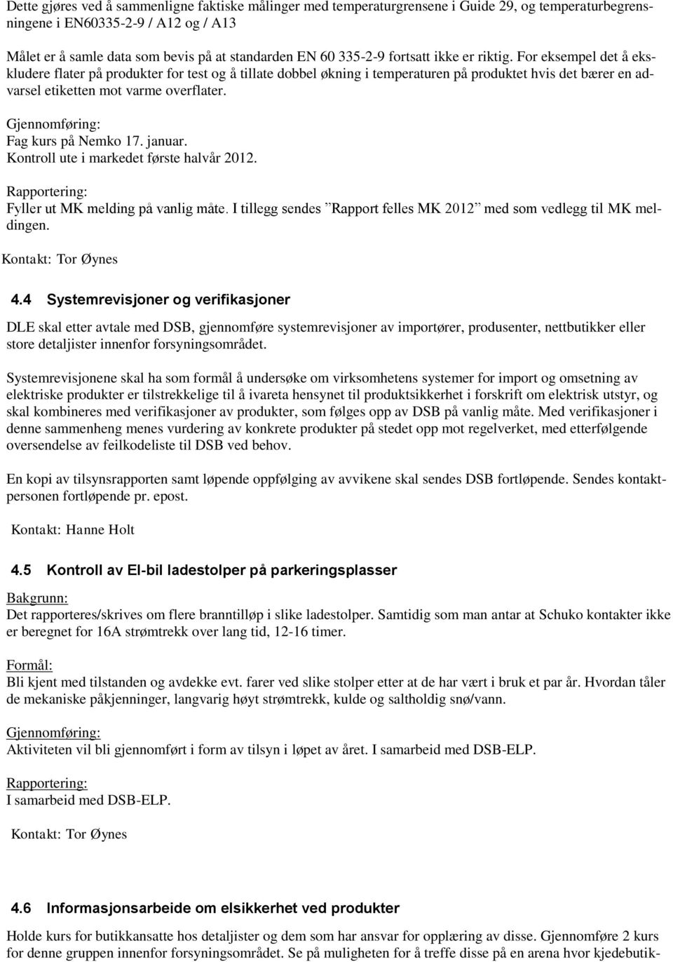 For eksempel det å ekskludere flater på produkter for test og å tillate dobbel økning i temperaturen på produktet hvis det bærer en advarsel etiketten mot varme overflater.