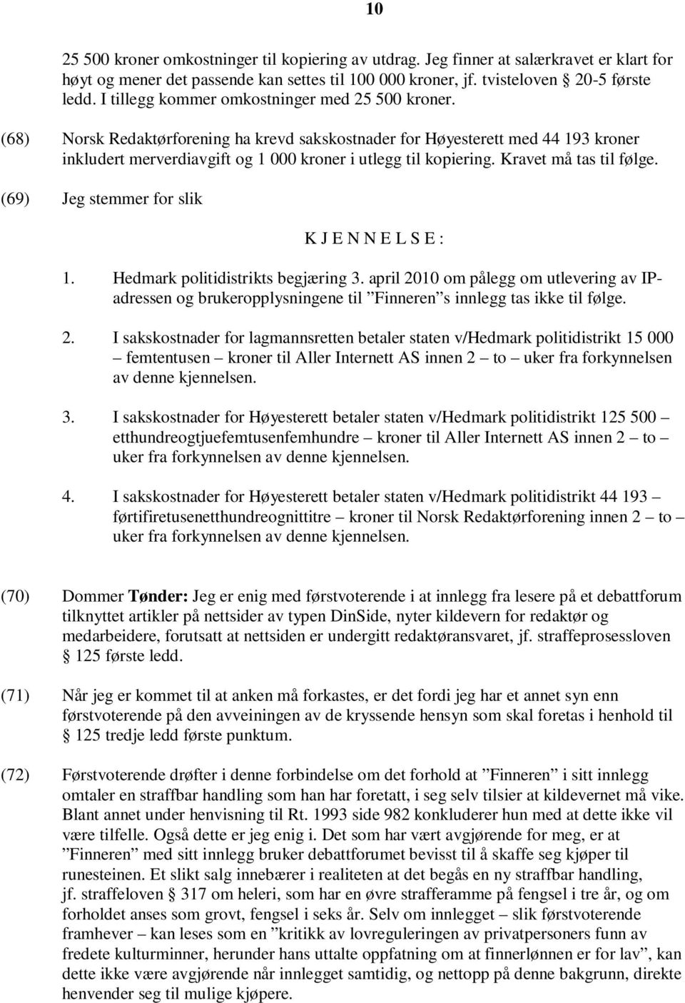 Kravet må tas til følge. (69) Jeg stemmer for slik K J E N N E L S E : 1. Hedmark politidistrikts begjæring 3.